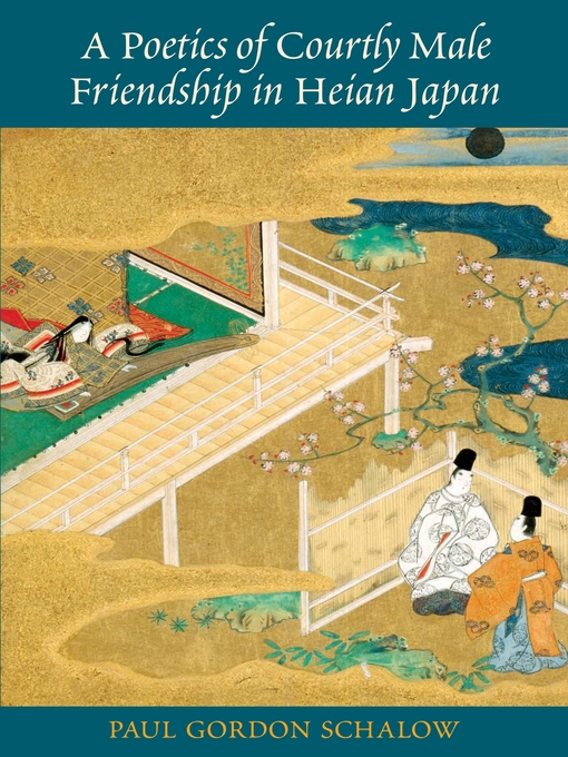 Title details for A Poetics of Courtly Male Friendship in Heian Japan by Paul Gordon Schalow - Available